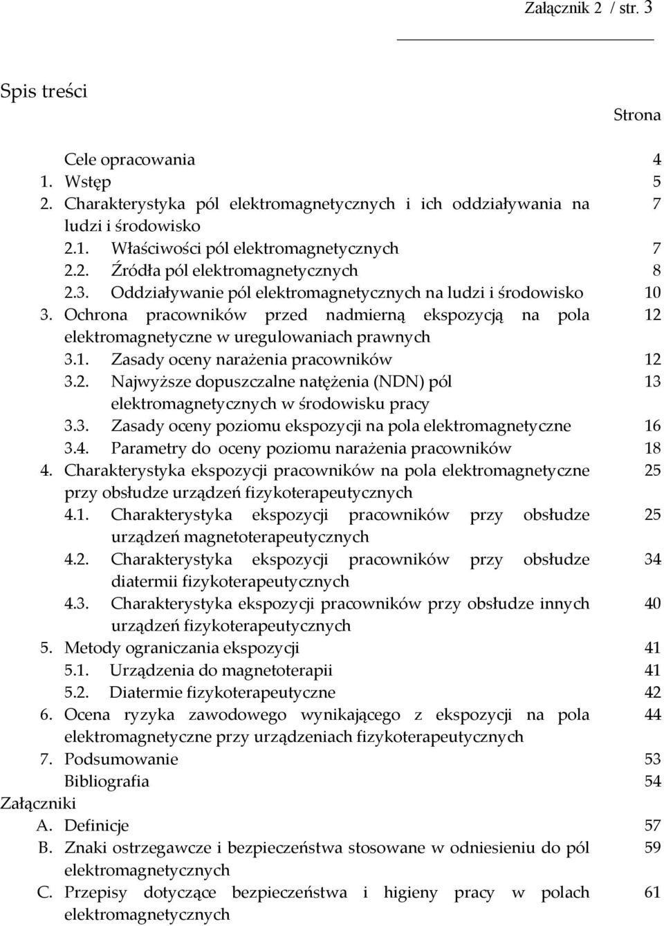 Ochrona pracowników przed nadmierną ekspozycją na pola 12 elektromagnetyczne w uregulowaniach prawnych 3.1. Zasady oceny narażenia pracowników 12 3.2. Najwyższe dopuszczalne natężenia (NDN) pól 13 elektromagnetycznych w środowisku pracy 3.