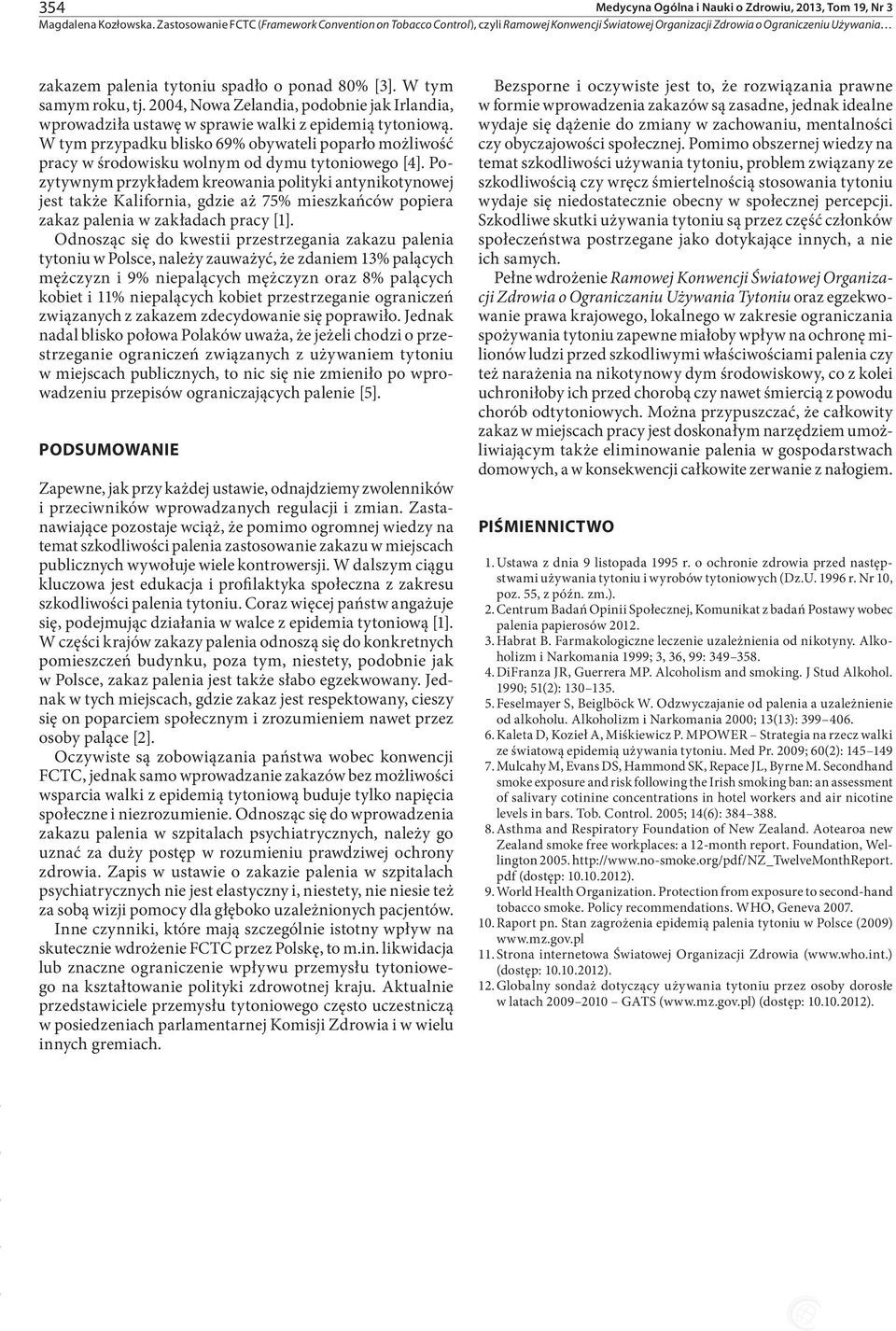 W tym przypadku blisko 69% obywateli poparło możliwość pracy w środowisku wolnym od dymu tytoniowego [4].