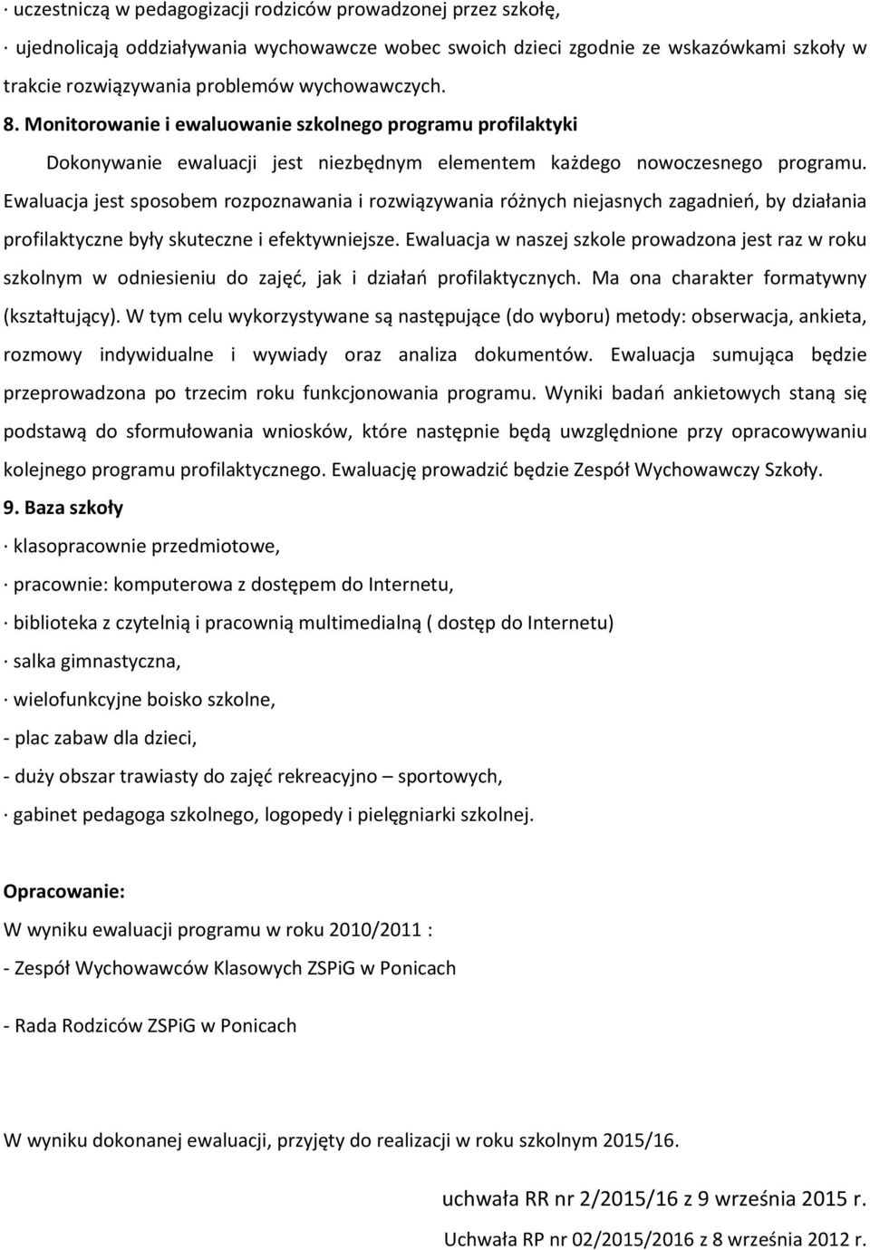 Ewaluacja jest sposobem rozpoznawania i rozwiązywania różnych niejasnych zagadnieo, by działania profilaktyczne były skuteczne i efektywniejsze.