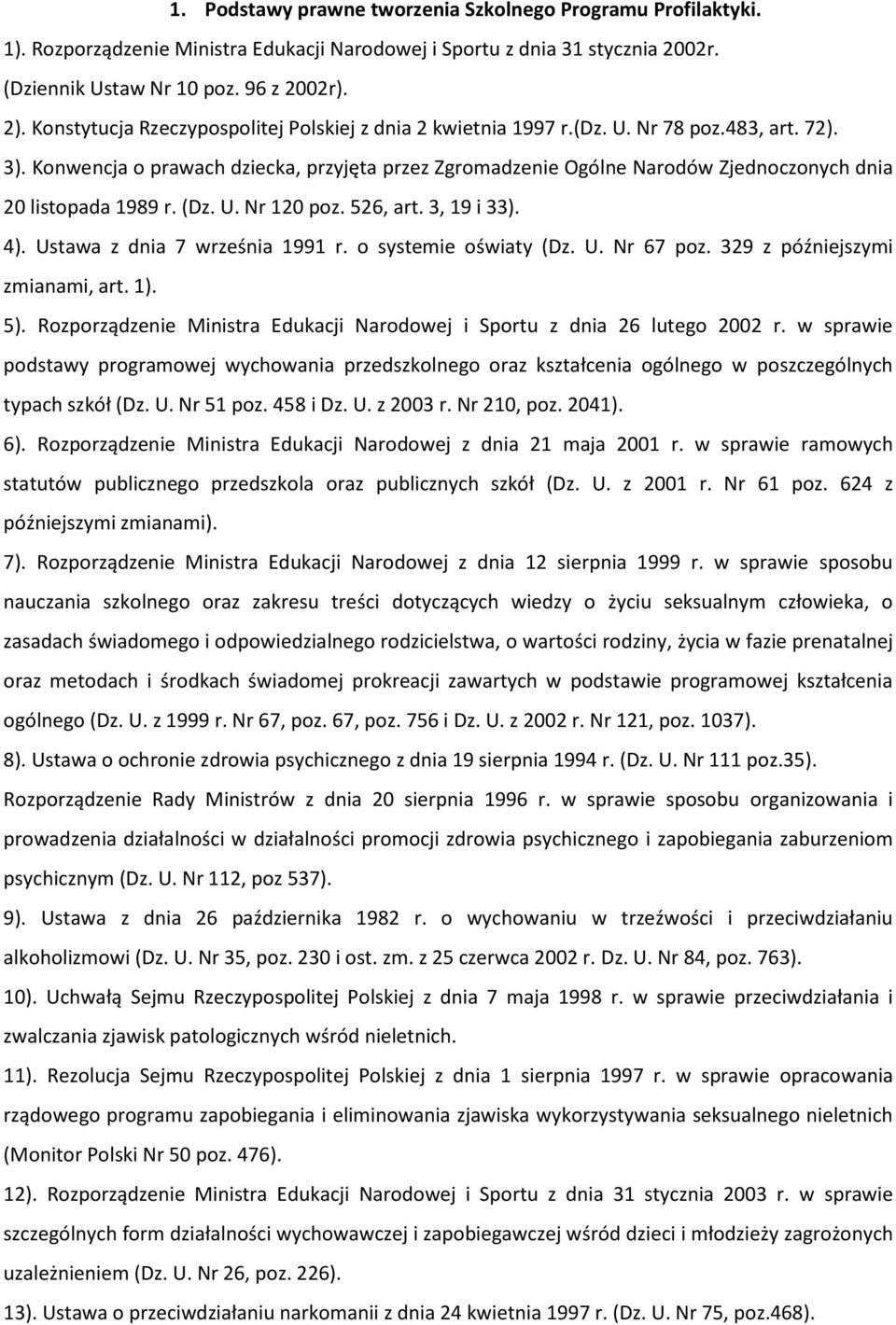 Konwencja o prawach dziecka, przyjęta przez Zgromadzenie Ogólne Narodów Zjednoczonych dnia 20 listopada 1989 r. (Dz. U. Nr 120 poz. 526, art. 3, 19 i 33). 4). Ustawa z dnia 7 września 1991 r.