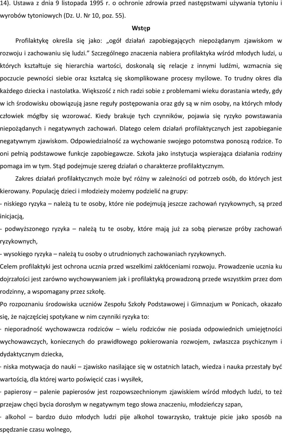 Szczególnego znaczenia nabiera profilaktyka wśród młodych ludzi, u których kształtuje się hierarchia wartości, doskonalą się relacje z innymi ludźmi, wzmacnia się poczucie pewności siebie oraz