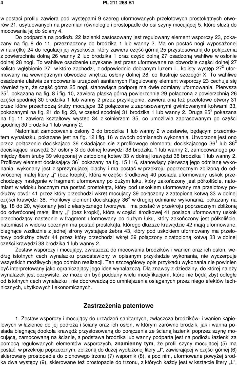 Ma on postać nogi wyposażonej w nakrętkę 24 do regulacji jej wysokości, który zawiera część górną 25 przystosowaną do połączenia z powierzchnia dolną 26 wanny 2 lub brodzika 1 oraz część dolną 27