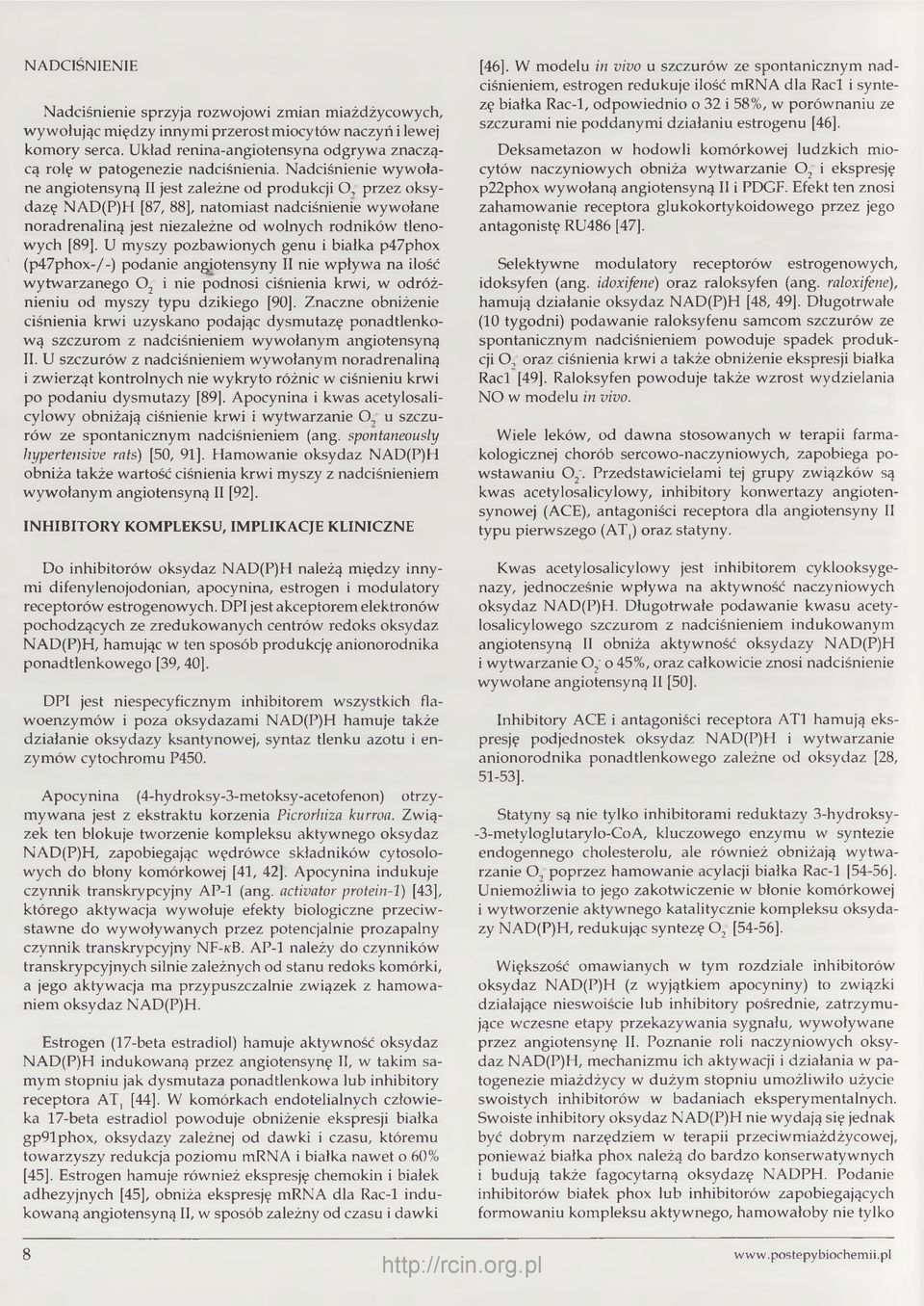Nadciśnienie wywołane angiotensyną II jest zależne od produkcji O, przez oksydazę NAD(P)H [87, 88], natomiast nadciśnienie wywołane noradrenaliną jest niezależne od wolnych rodników tlenowych [89], U