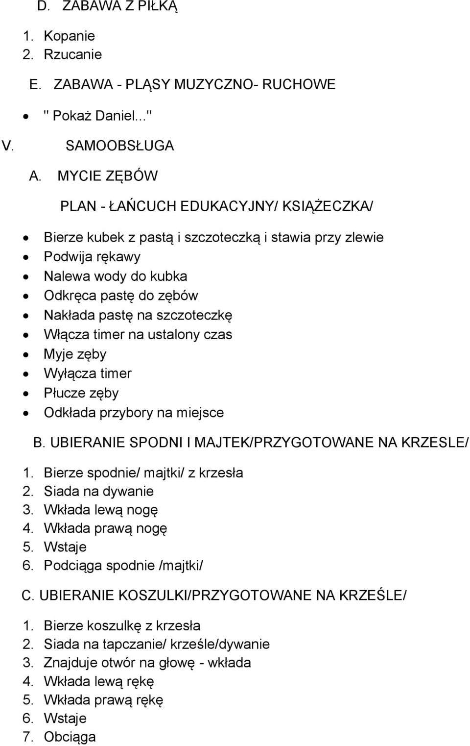 Włącza timer na ustalony czas Myje zęby Wyłącza timer Płucze zęby Odkłada przybory na miejsce B. UBIERANIE SPODNI I MAJTEK/PRZYGOTOWANE NA KRZESLE/ 1. Bierze spodnie/ majtki/ z krzesła 2.