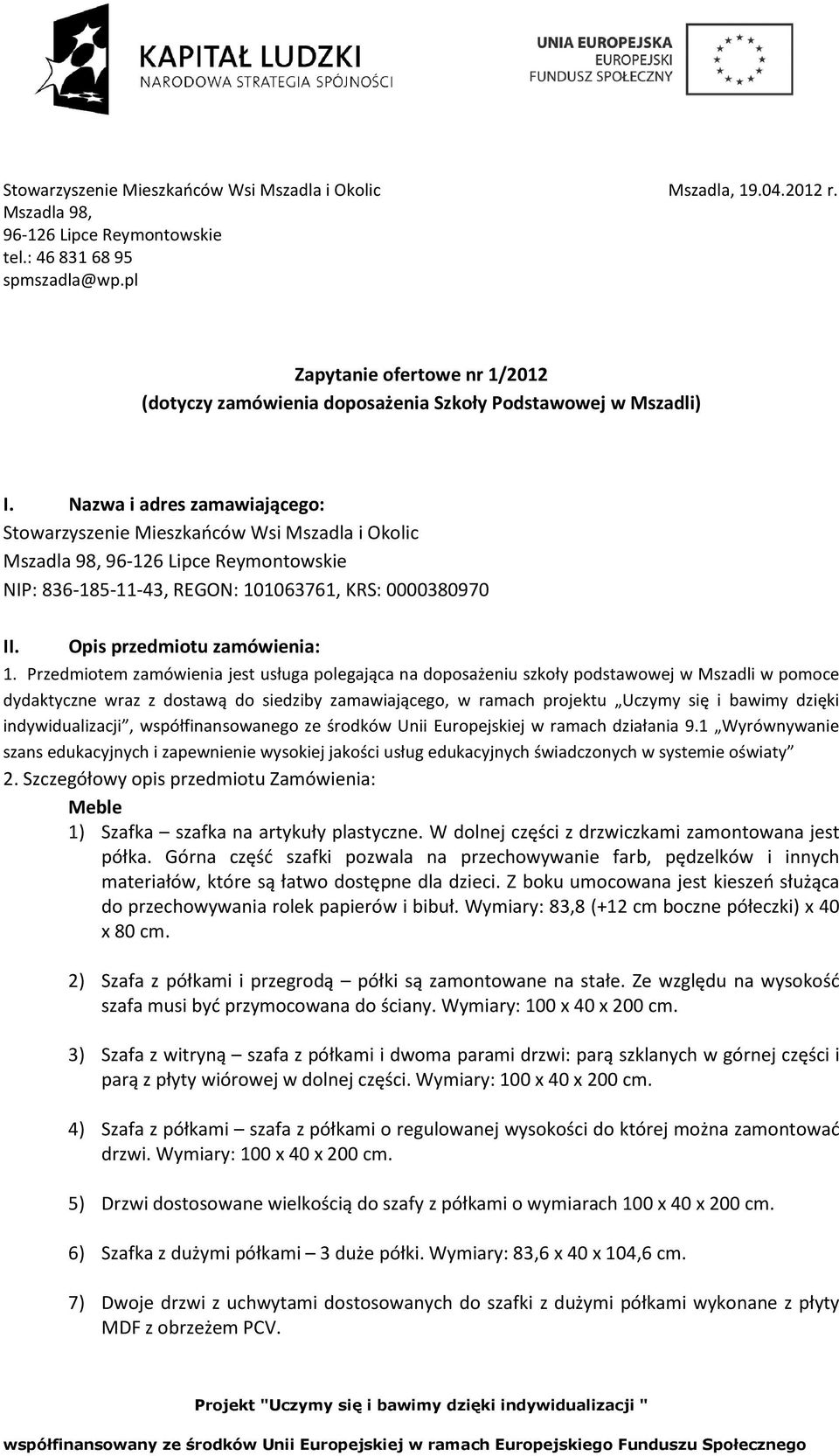 Nazwa i adres zamawiającego: Stowarzyszenie Mieszkańców Wsi Mszadla i Okolic Mszadla 98, 96-126 Lipce Reymontowskie NIP: 836-185-11-43, REGON: 101063761, KRS: 0000380970 II.
