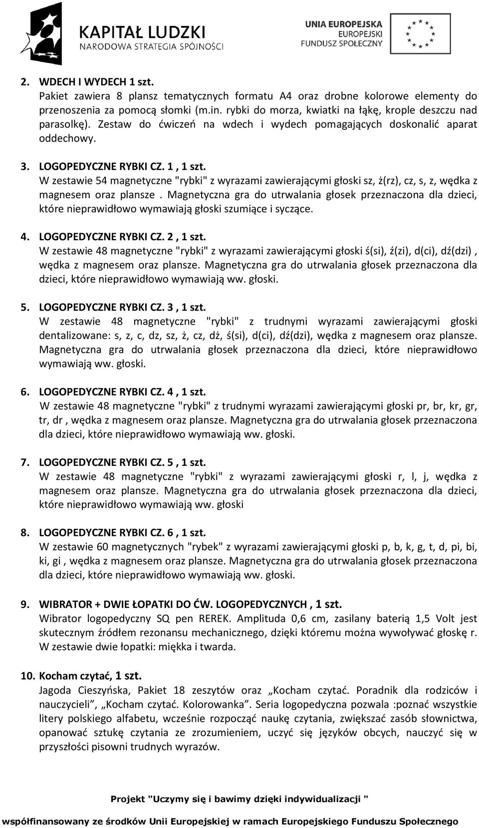 W zestawie 54 magnetyczne "rybki" z wyrazami zawierającymi głoski sz, ż(rz), cz, s, z, wędka z magnesem oraz plansze.