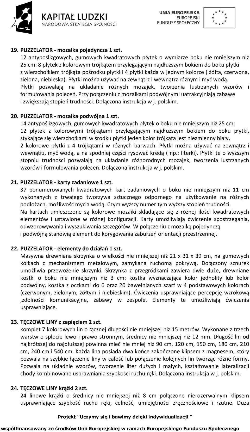 pośrodku płytki i 4 płytki każda w jednym kolorze ( żółta, czerwona, zielona, niebieska). Płytki można używać na zewnątrz i wewnątrz różnym i myć wodą.