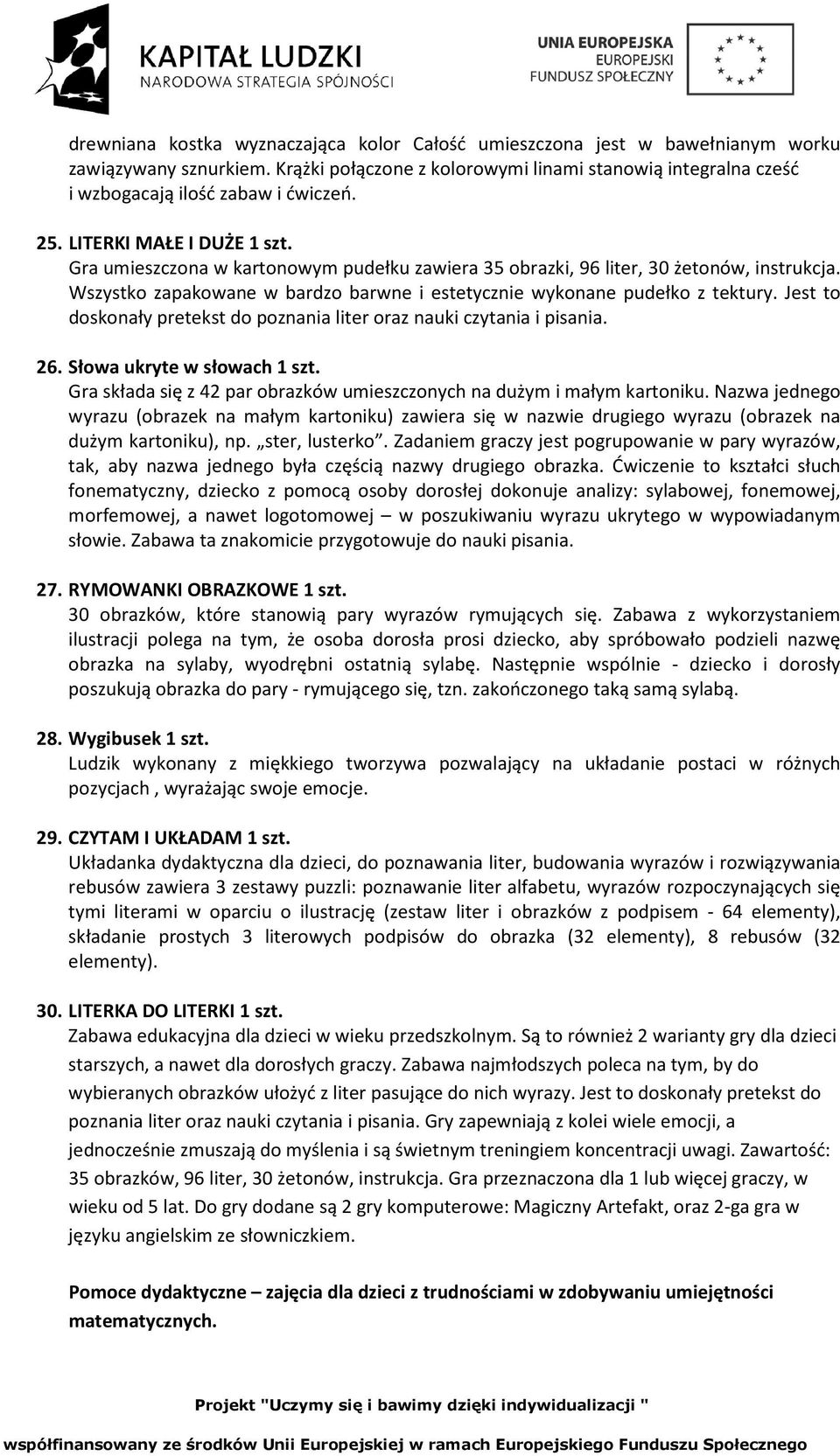 Gra umieszczona w kartonowym pudełku zawiera 35 obrazki, 96 liter, 30 żetonów, instrukcja. Wszystko zapakowane w bardzo barwne i estetycznie wykonane pudełko z tektury.