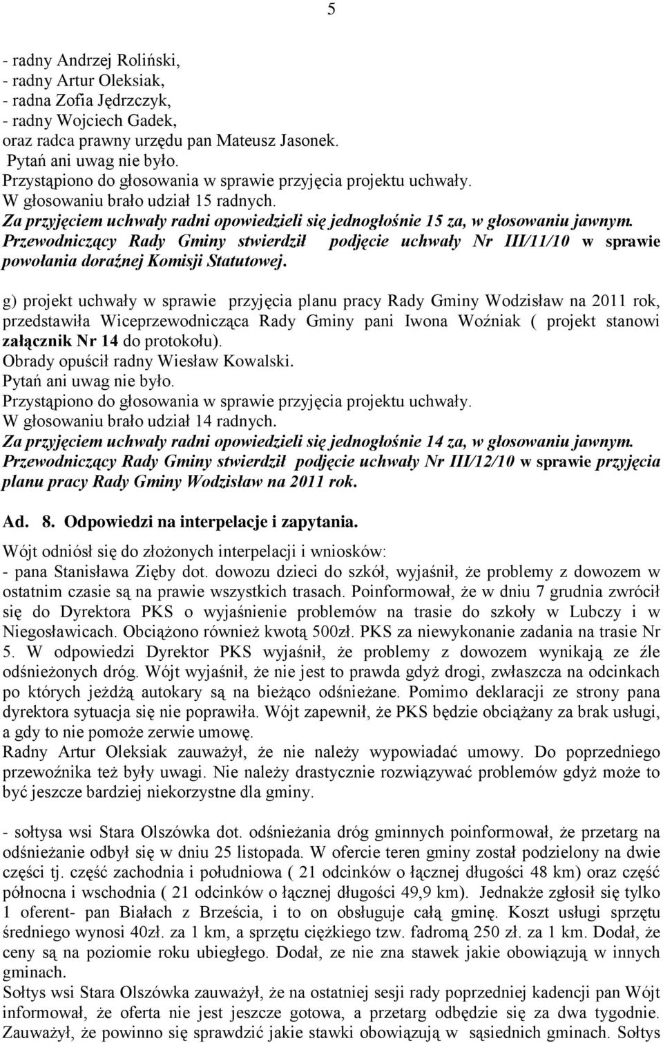 g) projekt uchwały w sprawie przyjęcia planu pracy Rady Gminy Wodzisław na 2011 rok, przedstawiła Wiceprzewodnicząca Rady Gminy pani Iwona Woźniak ( projekt stanowi załącznik Nr 14 do protokołu).