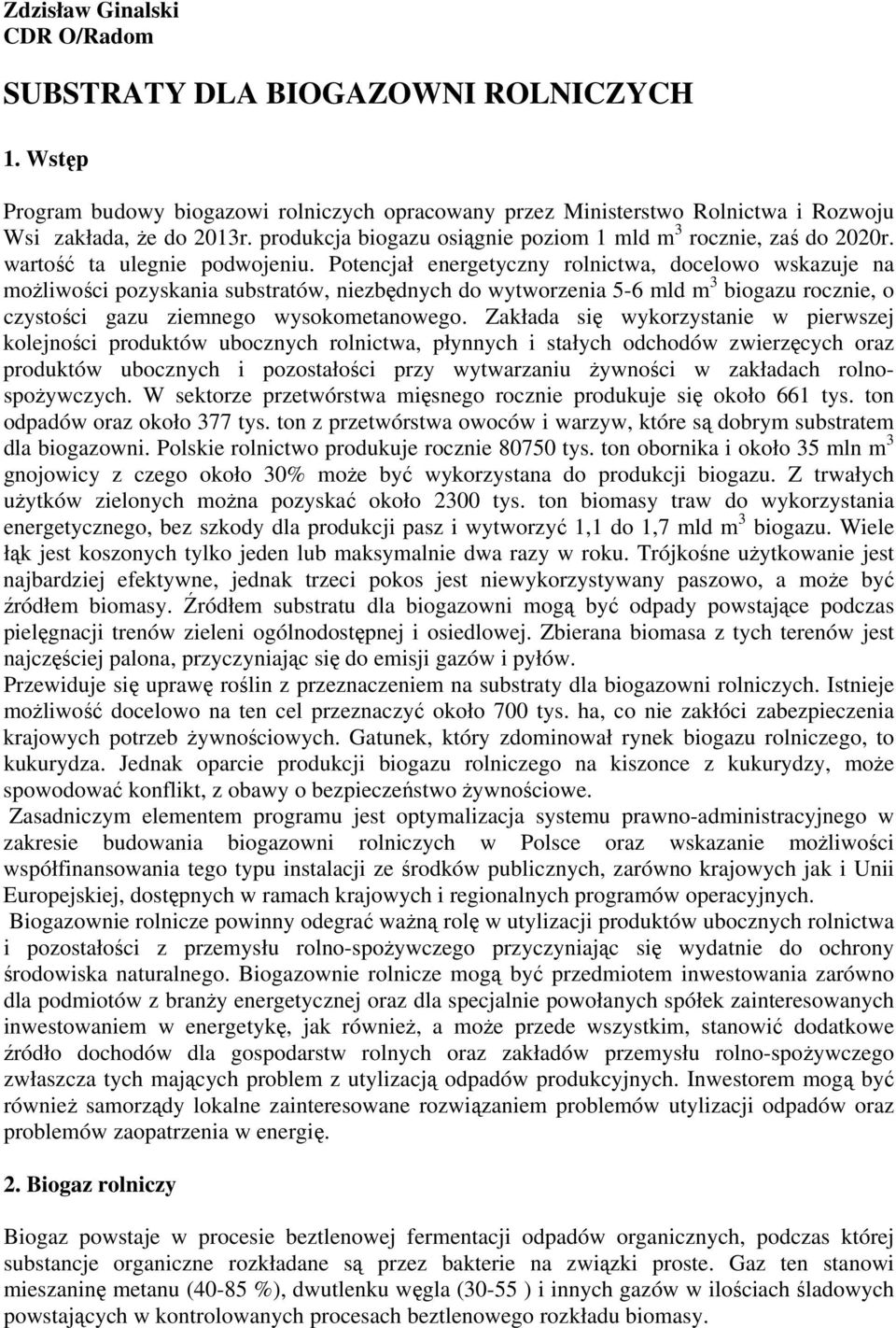 Potencjał energetyczny rolnictwa, docelowo wskazuje na możliwości pozyskania substratów, niezbędnych do wytworzenia 5-6 mld m 3 biogazu rocznie, o czystości gazu ziemnego wysokometanowego.