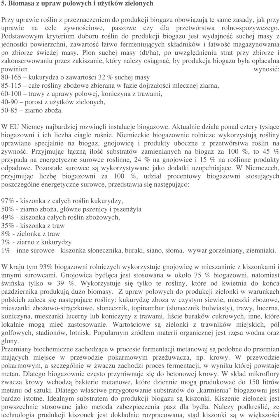 Podstawowym kryterium doboru roślin do produkcji biogazu jest wydajność suchej masy z jednostki powierzchni, zawartość łatwo fermentujących składników i łatwość magazynowania po zbiorze świeżej masy.