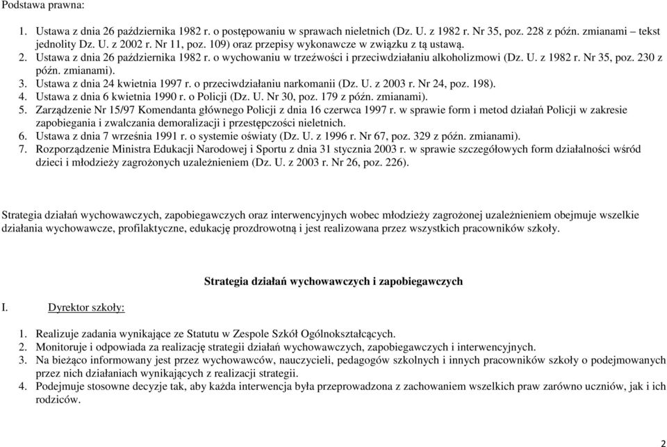 zmianami). 3. Ustawa z dnia 24 kwietnia 1997 r. o przeciwdziałaniu narkomanii (Dz. U. z 2003 r. Nr 24, poz. 198). 4. Ustawa z dnia 6 kwietnia 1990 r. o Policji (Dz. U. Nr 30, poz. 179 z późn.