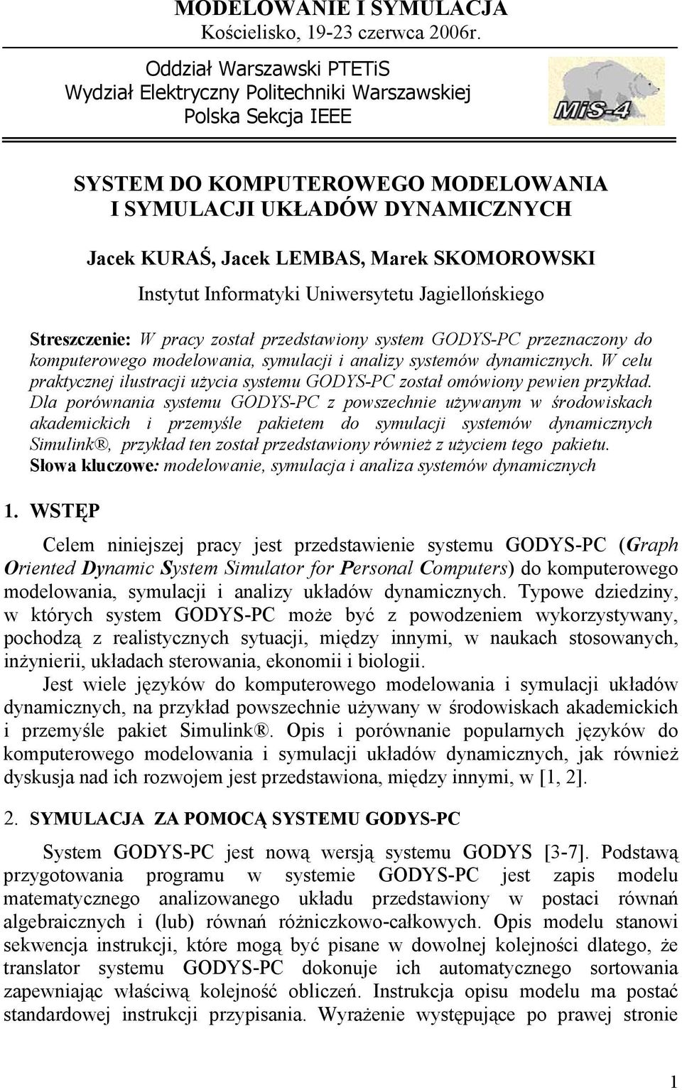 Instytut Informatyki Uniwersytetu Jagiellońskiego Streszczenie: W pracy został przedstawiony system GODYS-PC przeznaczony do komputerowego modelowania, symulacji i analizy systemów dynamicznych.