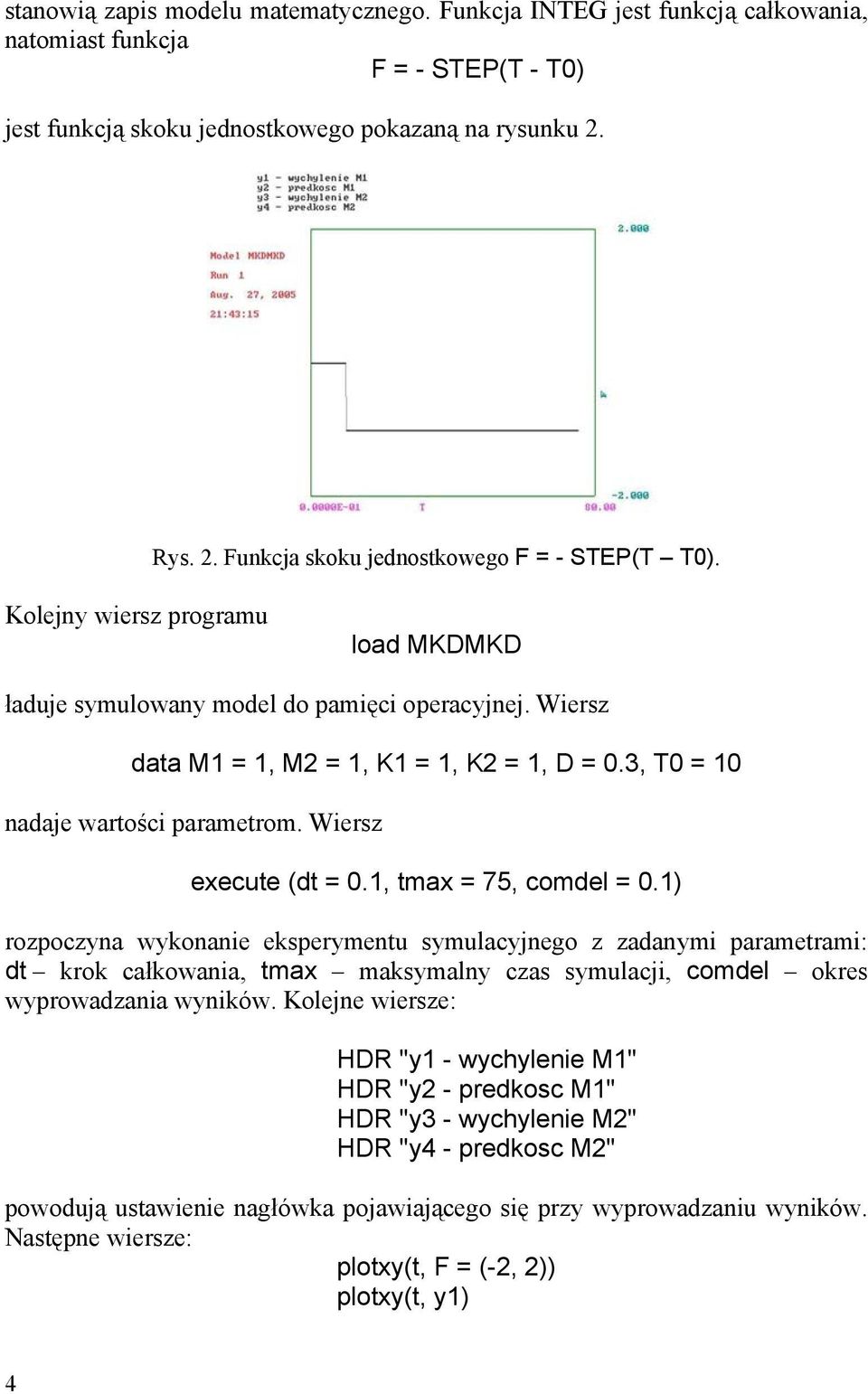 3, T0 = 0 nadaje wartości parametrom. Wiersz execute ( = 0., tmax = 75, comdel = 0.