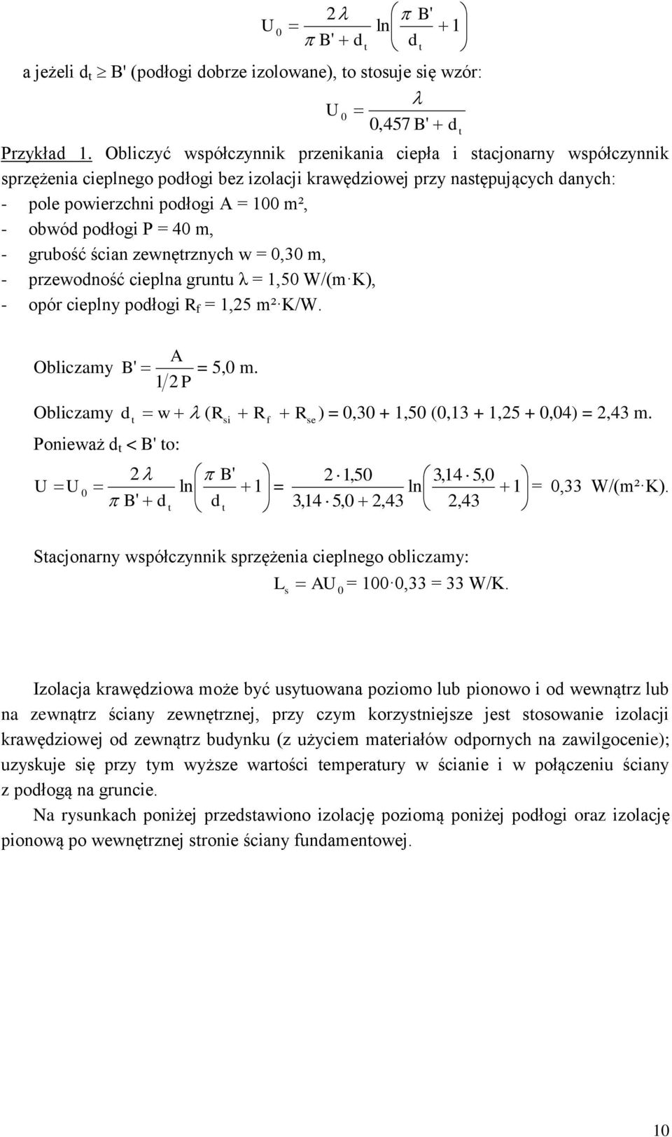 rubość ścian zenęrznych = 0,30 m, - przeoność cieplna runu λ =,50 W/(m K), - opór cieplny połoi R =,25 m² K/W. Obliczamy A B ' 2 P = 5,0 m. Obliczamy R R R ) = 0,30 +,50 (0,3 +,25 + 0,04) = 2,43 m.