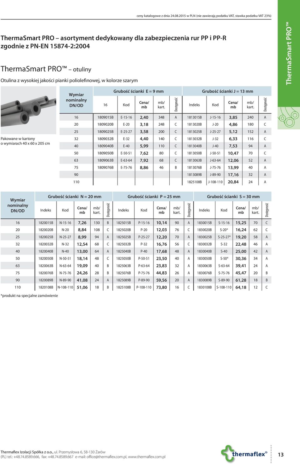 wysokiej jakości pianki poliolefinowej, w kolorze szarym ThermaSmart PRO Wymiar nominalny DN/OD Grubość ścianki E = 9 mm Grubość ścianki J = 13 mm 16 Pakowane w kartony o wymiarach 40 x 60 x 205 cm