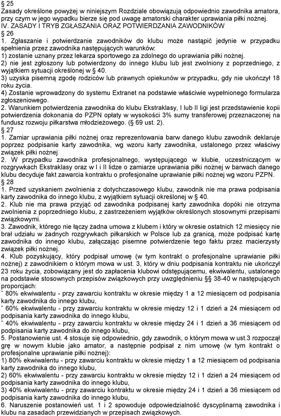 Zgłaszanie i potwierdzanie zawodników do klubu może nastąpić jedynie w przypadku spełnienia przez zawodnika następujących warunków: 1) zostanie uznany przez lekarza sportowego za zdolnego do