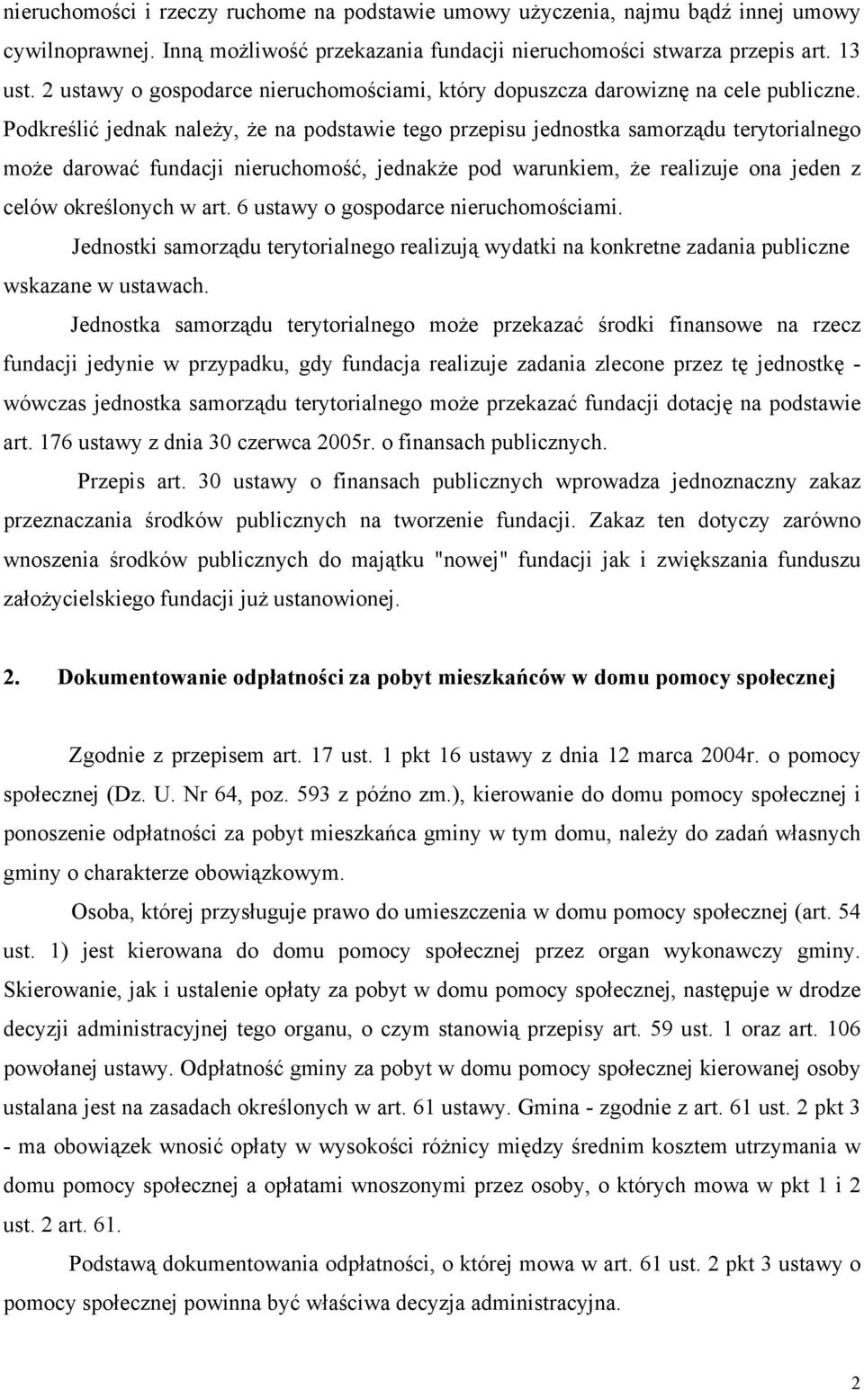Podkreślić jednak należy, że na podstawie tego przepisu jednostka samorządu terytorialnego może darować fundacji nieruchomość, jednakże pod warunkiem, że realizuje ona jeden z celów określonych w art.