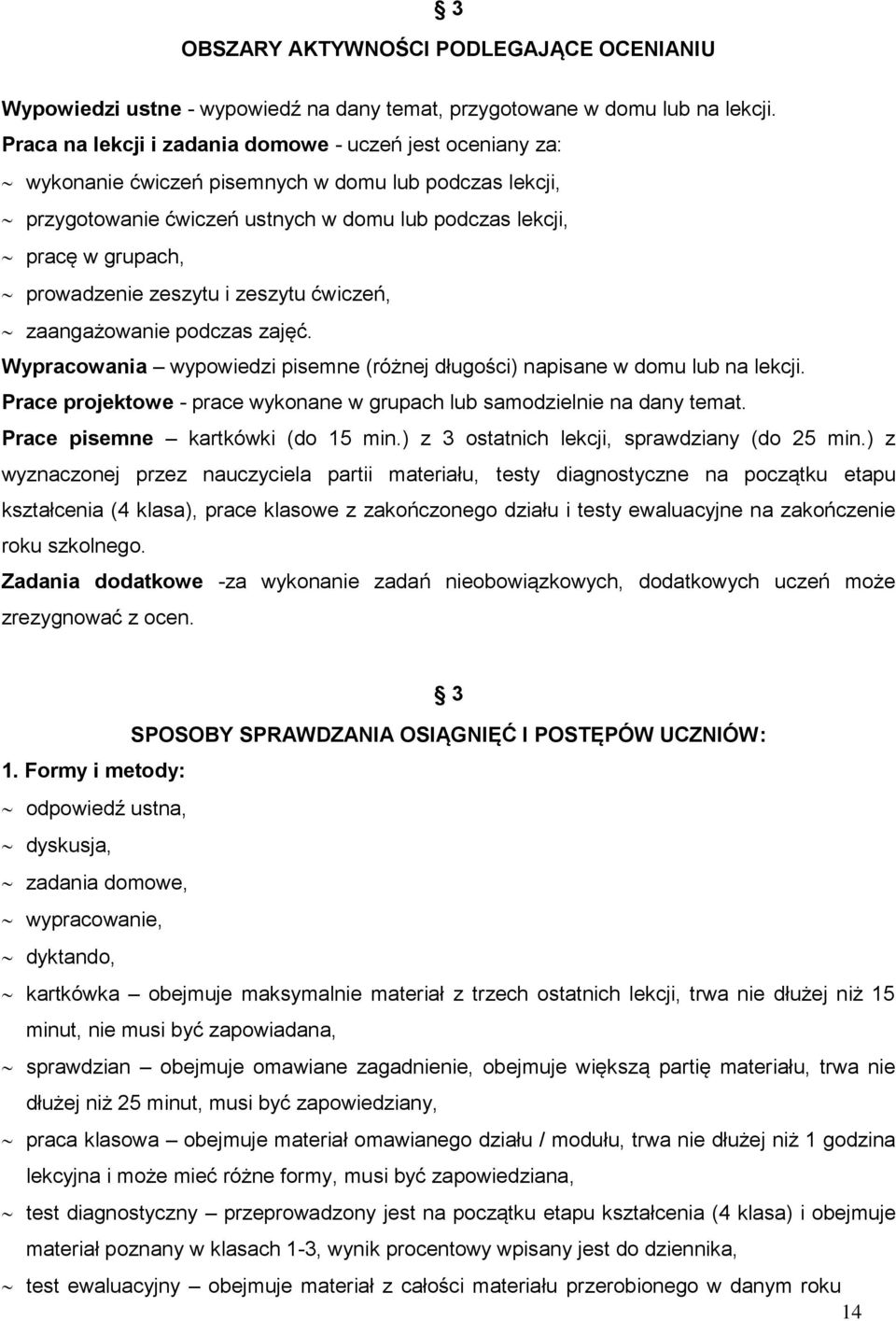 zeszytu i zeszytu ćwiczeń, zaangażowanie podczas zajęć. Wypracowania wypowiedzi pisemne (różnej długości) napisane w domu lub na lekcji.