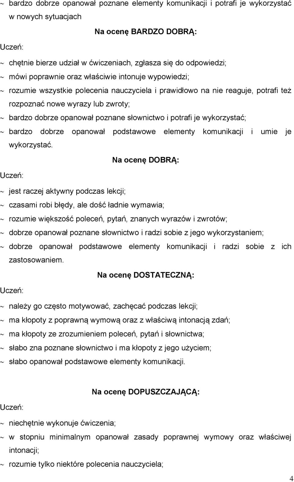 słownictwo i potrafi je wykorzystać; bardzo dobrze opanował podstawowe elementy komunikacji i umie je wykorzystać.