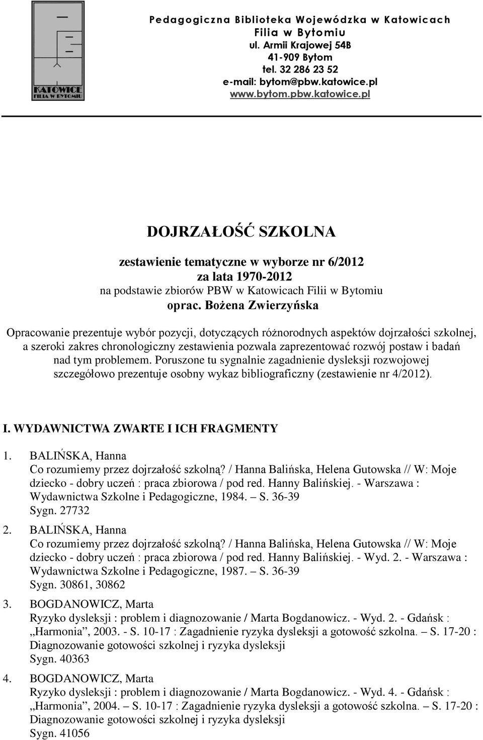 BoŜena Zwierzyńska Opracowanie prezentuje wybór pozycji, dotyczących róŝnorodnych aspektów dojrzałości szkolnej, a szeroki zakres chronologiczny zestawienia pozwala zaprezentować rozwój postaw i