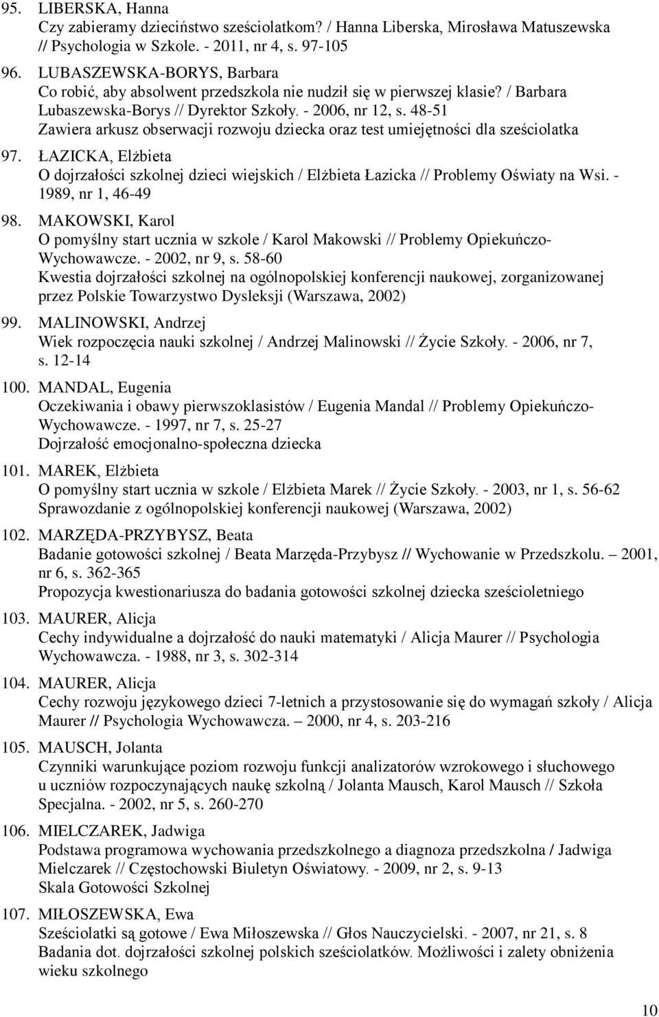 48-51 Zawiera arkusz obserwacji rozwoju dziecka oraz test umiejętności dla sześciolatka 97. ŁAZICKA, ElŜbieta O dojrzałości szkolnej dzieci wiejskich / ElŜbieta Łazicka // Problemy Oświaty na Wsi.