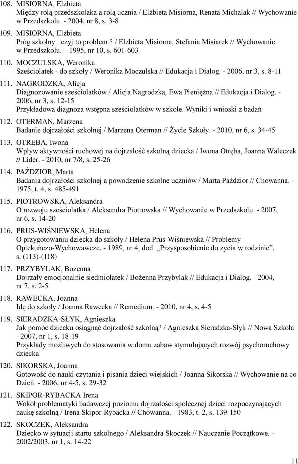 MOCZULSKA, Weronika Sześciolatek - do szkoły / Weronika Moczulska // Edukacja i Dialog. - 2006, nr 3, s. 8-11 111.