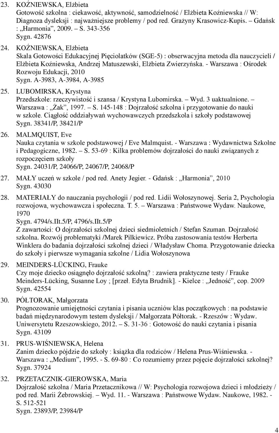 KOŹNIEWSKA, ElŜbieta Skala Gotowości Edukacyjnej Pięciolatków (SGE-5) : obserwacyjna metoda dla nauczycieli / ElŜbieta Koźniewska, Andrzej Matuszewski, ElŜbieta Zwierzyńska.