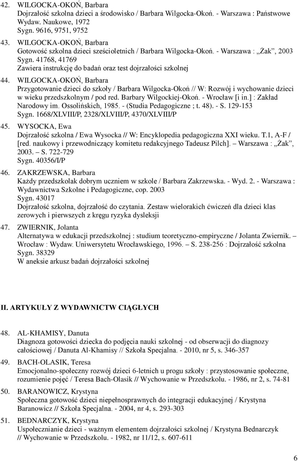 WILGOCKA-OKOŃ, Barbara Przygotowanie dzieci do szkoły / Barbara Wilgocka-Okoń // W: Rozwój i wychowanie dzieci w wieku przedszkolnym / pod red. Barbary Wilgockiej-Okoń. - Wrocław [i in.