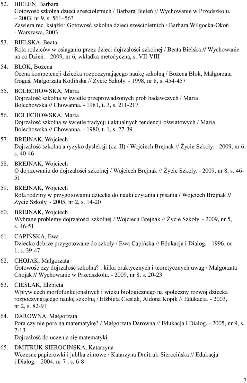 BIELSKA, Beata Rola rodziców w osiąganiu przez dzieci dojrzałości szkolnej / Beata Bielska // Wychowanie na co Dzień. - 2009, nr 6, wkładka metodyczna, s. VII-VIII 54.