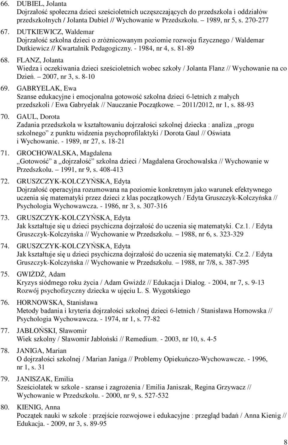 FLANZ, Jolanta Wiedza i oczekiwania dzieci sześcioletnich wobec szkoły / Jolanta Flanz // Wychowanie na co Dzień. 2007, nr 3, s. 8-10 69.