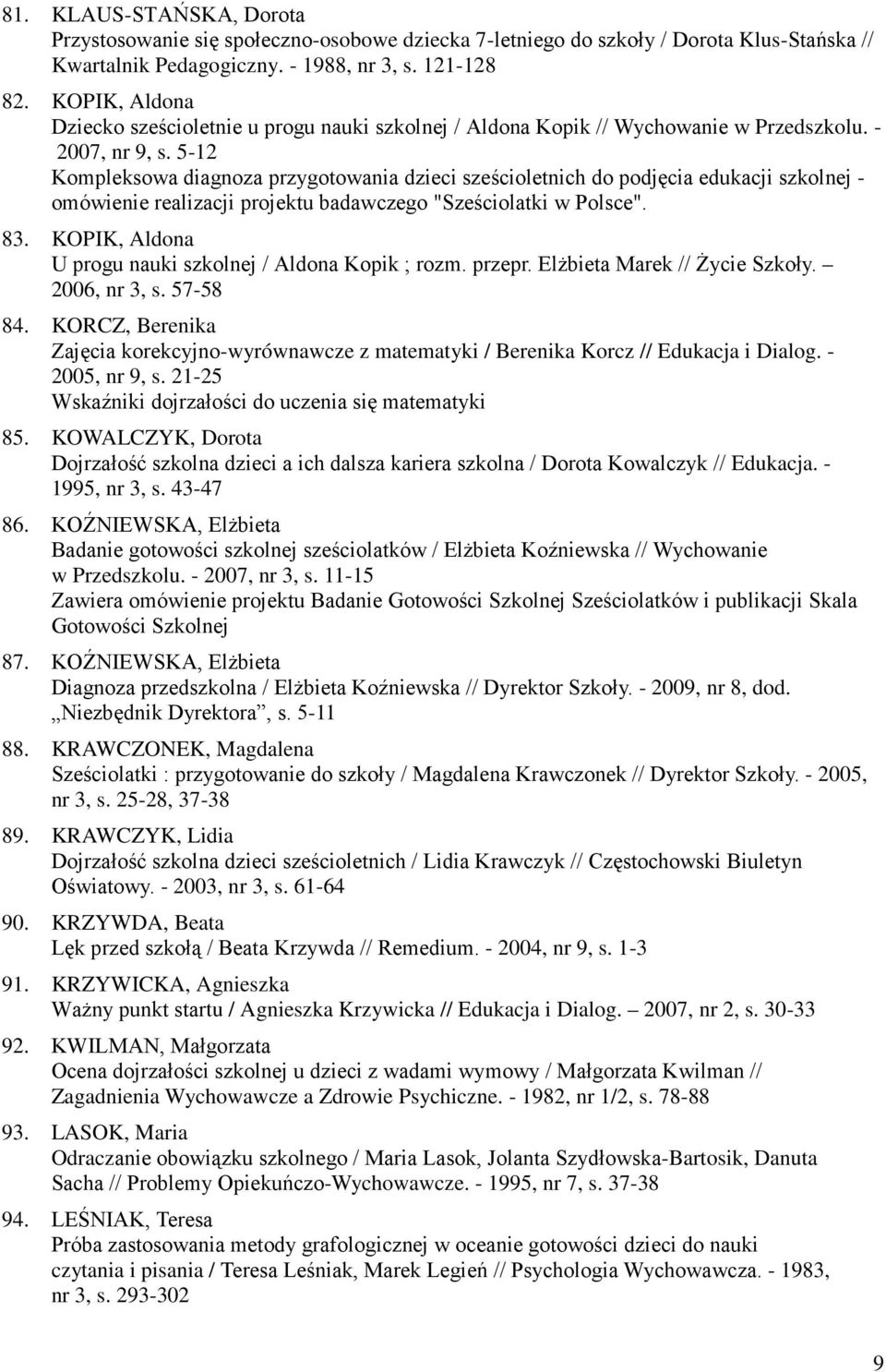 5-12 Kompleksowa diagnoza przygotowania dzieci sześcioletnich do podjęcia edukacji szkolnej - omówienie realizacji projektu badawczego "Sześciolatki w Polsce". 83.