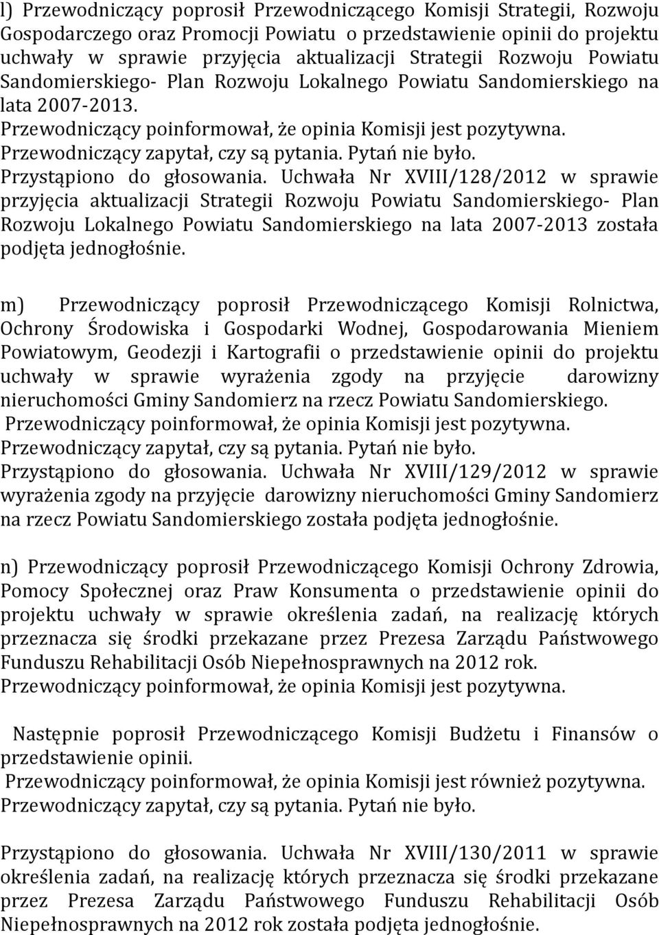 Uchwała Nr XVIII/128/2012 w sprawie przyjęcia aktualizacji Strategii Rozwoju Powiatu Sandomierskiego- Plan Rozwoju Lokalnego Powiatu Sandomierskiego na lata 2007-2013 została podjęta jednogłośnie.