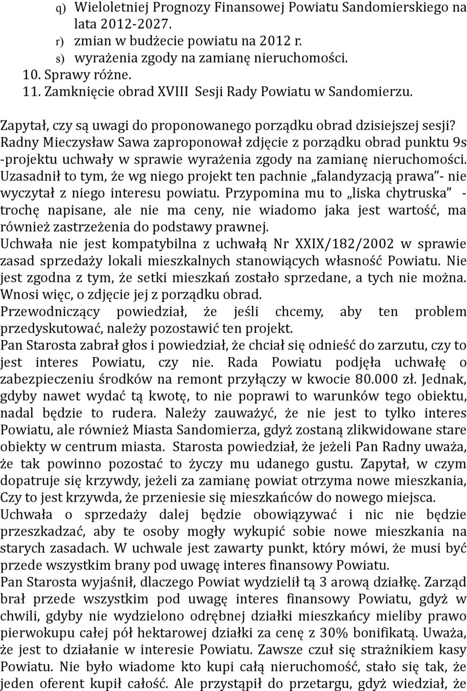 Radny Mieczysław Sawa zaproponował zdjęcie z porządku obrad punktu 9s -projektu uchwały w sprawie wyrażenia zgody na zamianę nieruchomości.