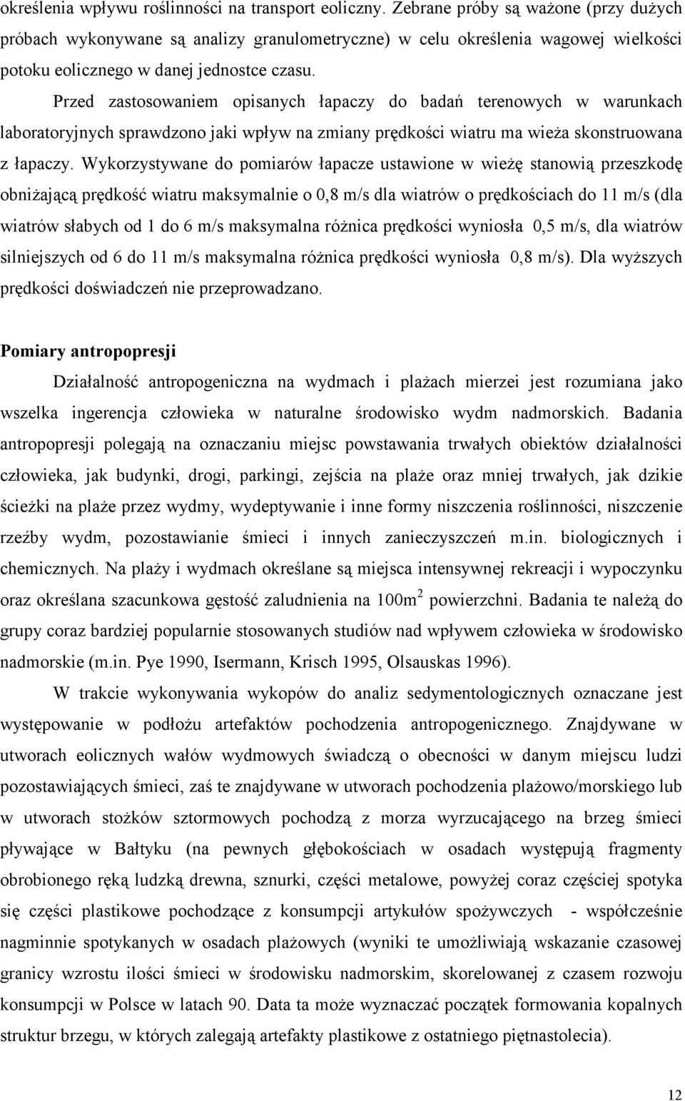 Przed zastosowaniem opisanych łapaczy do badań terenowych w warunkach laboratoryjnych sprawdzono jaki wpływ na zmiany prędkości wiatru ma wieŝa skonstruowana z łapaczy.