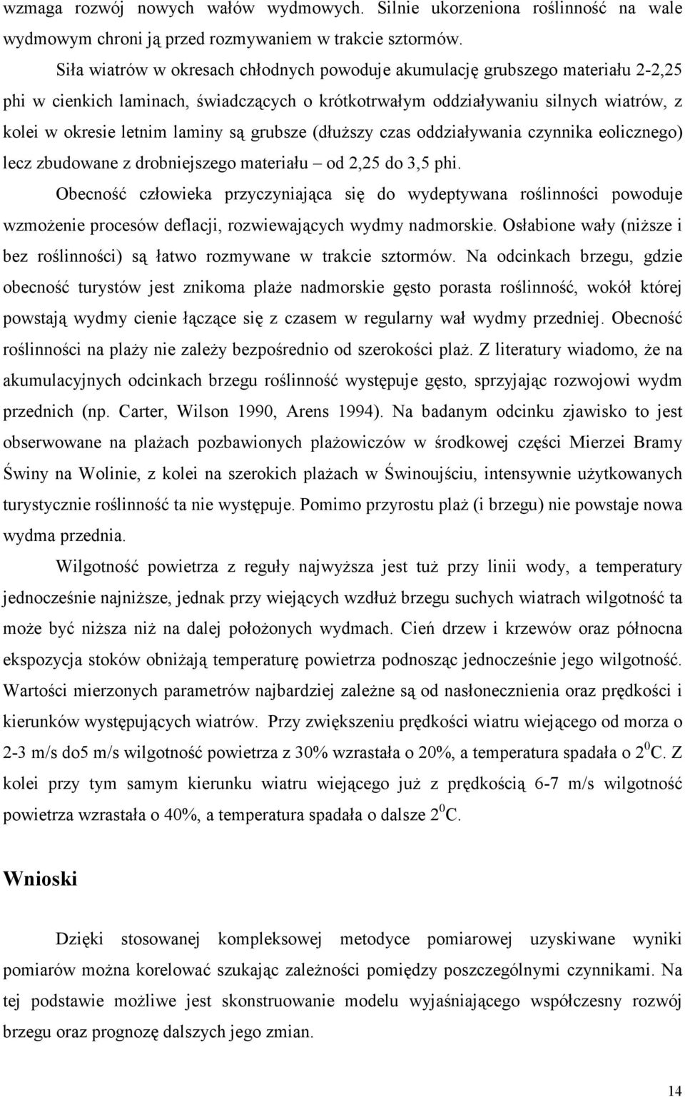 są grubsze (dłuŝszy czas oddziaływania czynnika eolicznego) lecz zbudowane z drobniejszego materiału od 2,25 do 3,5 phi.