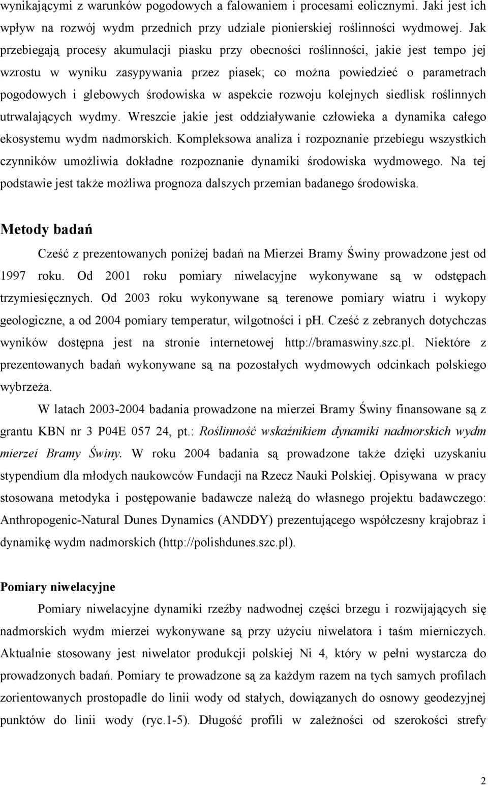 środowiska w aspekcie rozwoju kolejnych siedlisk roślinnych utrwalających wydmy. Wreszcie jakie jest oddziaływanie człowieka a dynamika całego ekosystemu wydm nadmorskich.