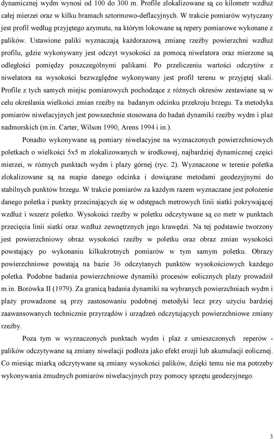 Ustawione paliki wyznaczają kaŝdorazową zmianę rzeźby powierzchni wzdłuŝ profilu, gdzie wykonywany jest odczyt wysokości za pomocą niwelatora oraz mierzone są odległości pomiędzy poszczególnymi