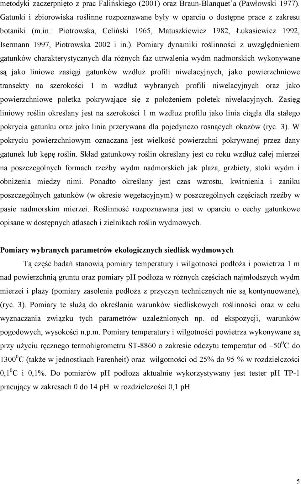 Pomiary dynamiki roślinności z uwzględnieniem gatunków charakterystycznych dla róŝnych faz utrwalenia wydm nadmorskich wykonywane są jako liniowe zasięgi gatunków wzdłuŝ profili niwelacyjnych, jako