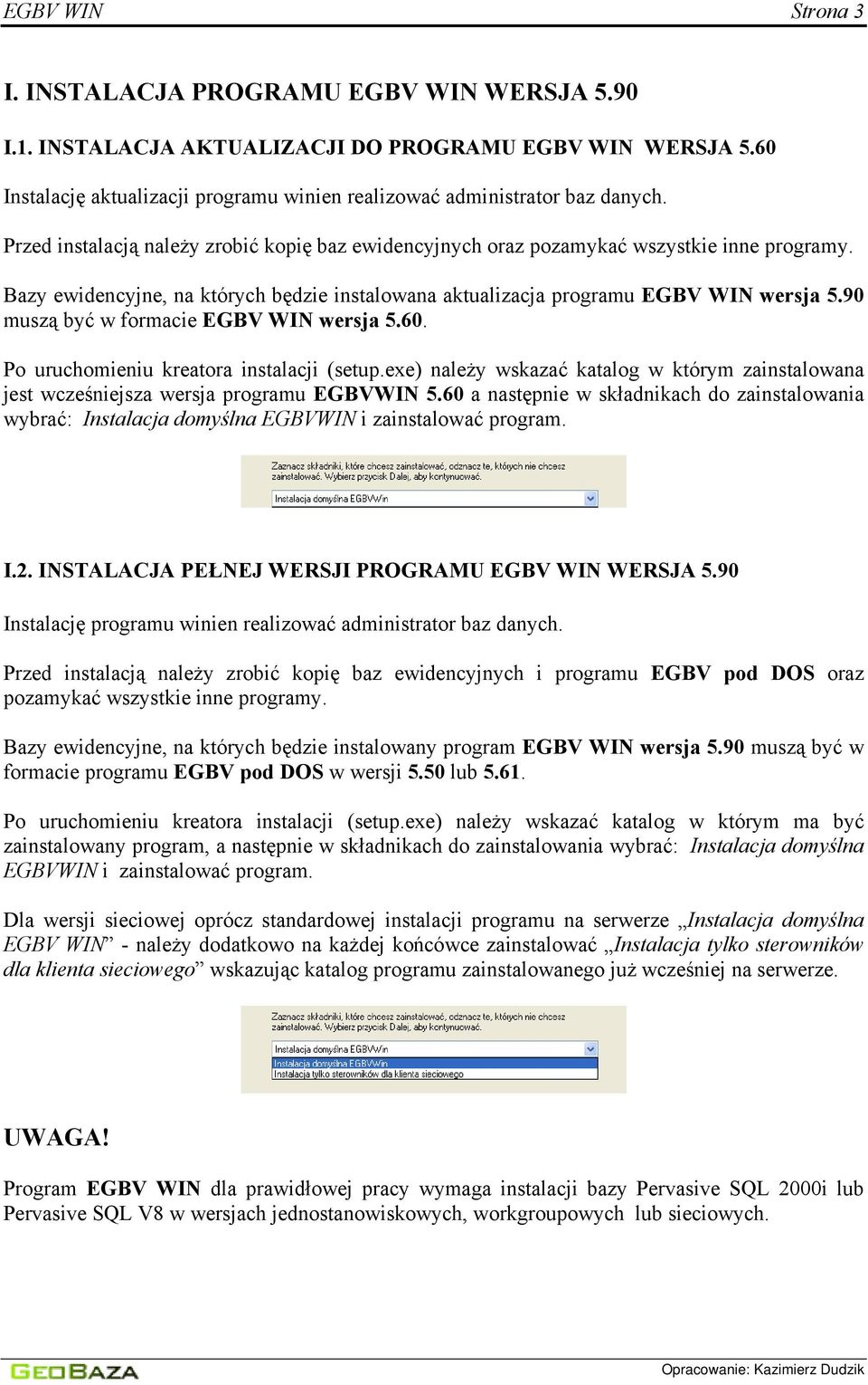 90 muszą być w formacie wersja 5.60. Po uruchomieniu kreatora instalacji (setup.exe) należy wskazać katalog w którym zainstalowana jest wcześniejsza wersja programu EGBVWIN 5.