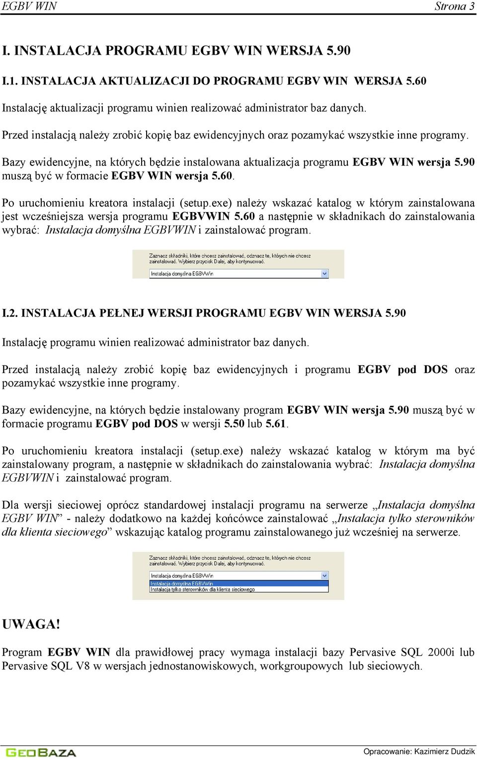 90 muszą być w formacie wersja 5.60. Po uruchomieniu kreatora instalacji (setup.exe) należy wskazać katalog w którym zainstalowana jest wcześniejsza wersja programu EGBVWIN 5.