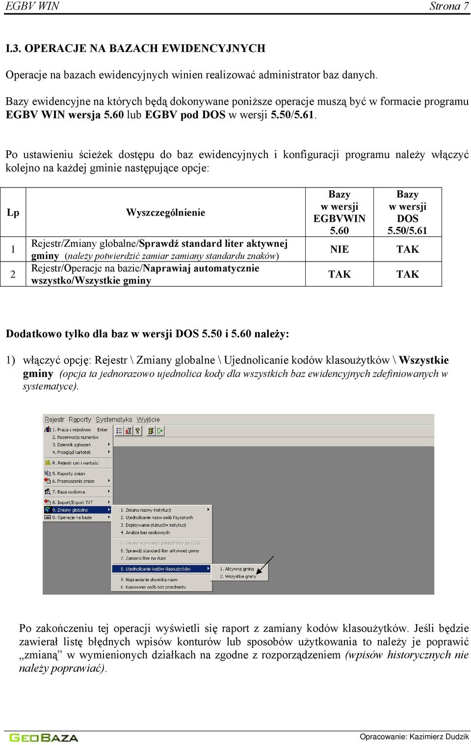 Po ustawieniu ścieżek dostępu do baz ewidencyjnych i konfiguracji programu należy włączyć kolejno na każdej gminie następujące opcje: Lp 1 2 Wyszczególnienie Rejestr/Zmiany globalne/sprawdź standard