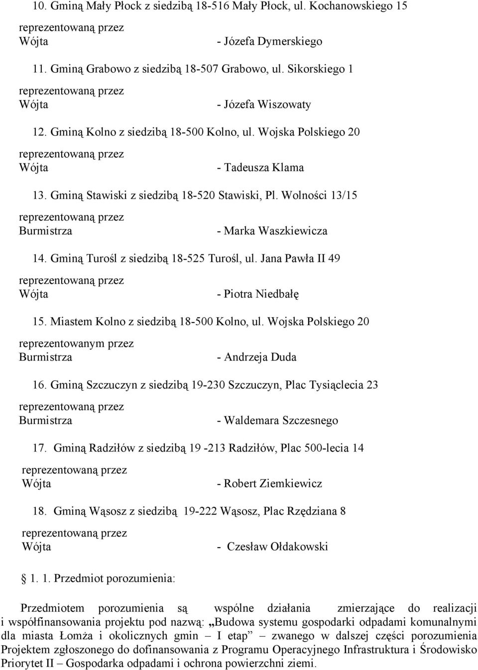 Gminą Turośl z siedzibą 18-525 Turośl, ul. Jana Pawła II 49 - Piotra Niedbałę 15. Miastem Kolno z siedzibą 18-500 Kolno, ul. Wojska Polskiego 20 reprezentowanym przez - Andrzeja Duda 16.