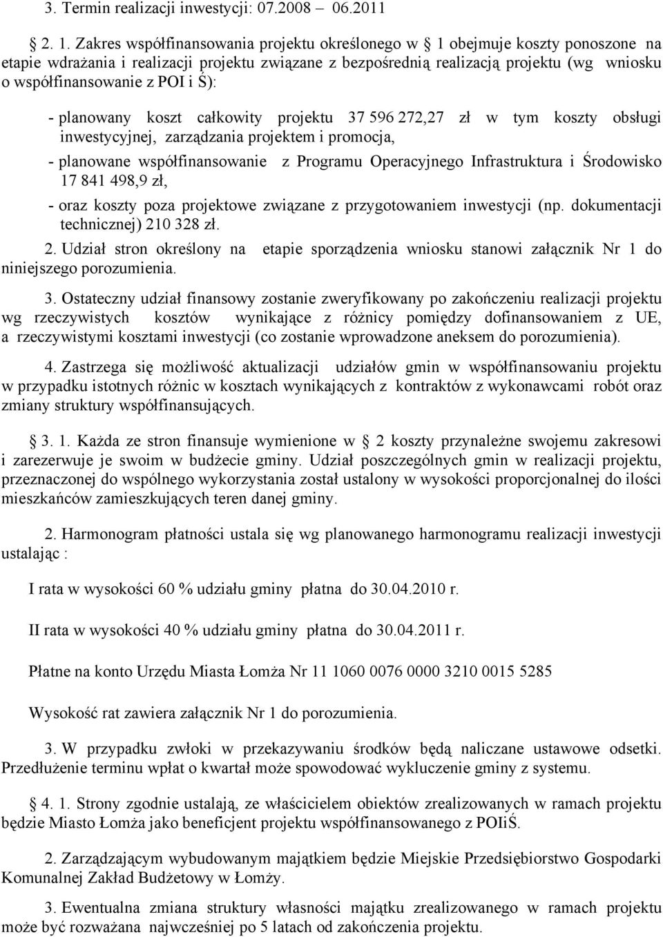 i Ś): - planowany koszt całkowity projektu 37 596 272,27 zł w tym koszty obsługi inwestycyjnej, zarządzania projektem i promocja, - planowane współfinansowanie z Programu Operacyjnego Infrastruktura