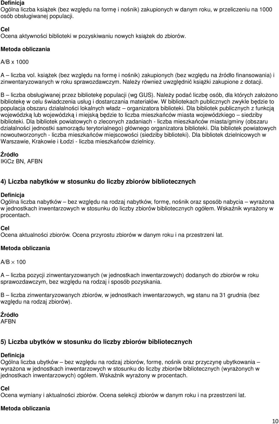 książek (bez względu na formę i nośnik) zakupionych (bez względu na źródło finansowania) i zinwentaryzowanych w roku sprawozdawczym. Należy również uwzględnić książki zakupione z dotacji.