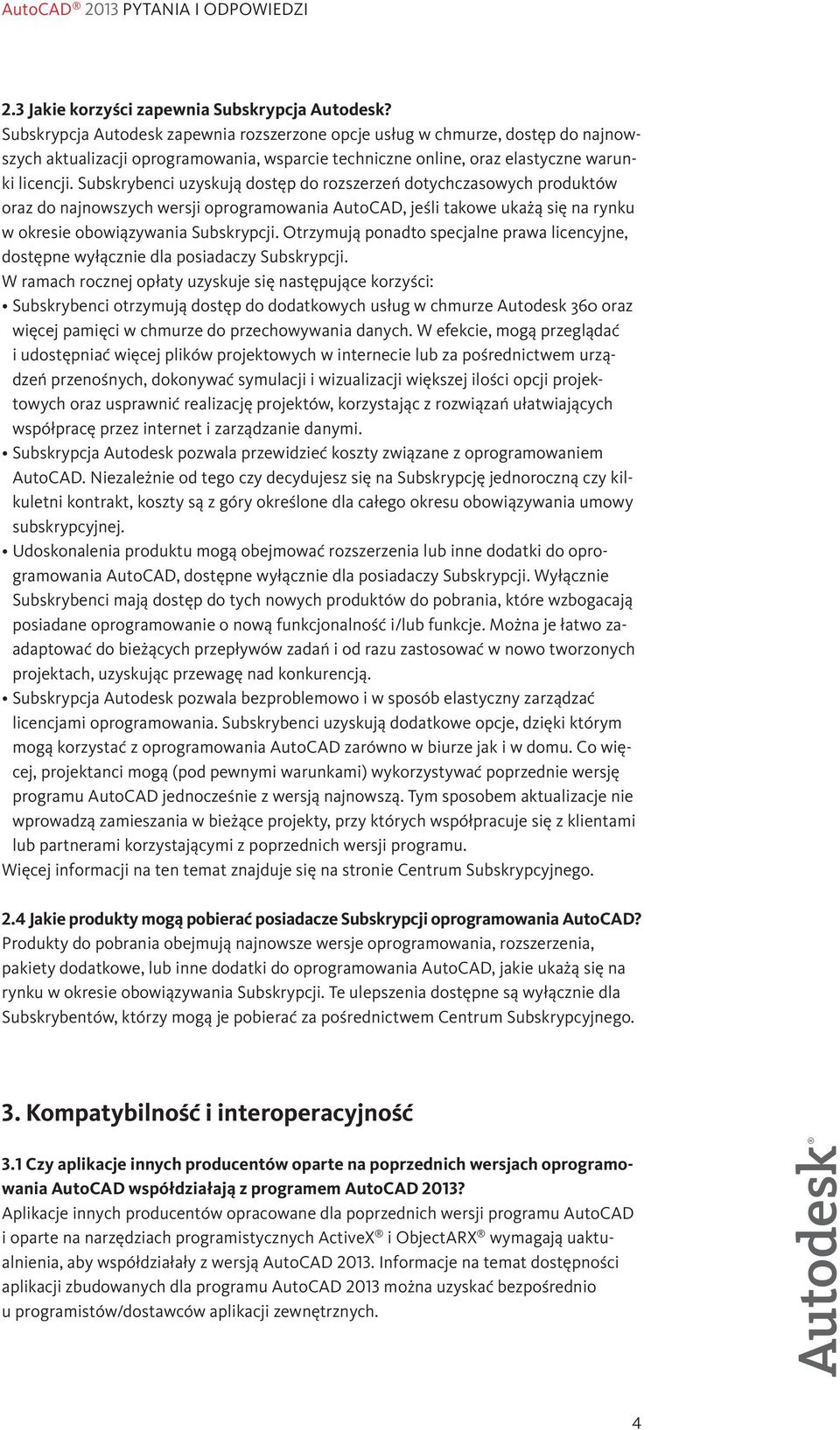 Subskrybenci uzyskują dostęp do rozszerzeń dotychczasowych produktów oraz do najnowszych wersji oprogramowania AutoCAD, jeśli takowe ukażą się na rynku w okresie obowiązywania Subskrypcji.