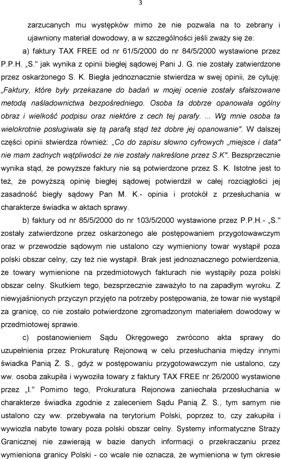 Biegła jednoznacznie stwierdza w swej opinii, że cytuję: Faktury, które były przekazane do badań w mojej ocenie zostały sfałszowane metodą naśladownictwa bezpośredniego.