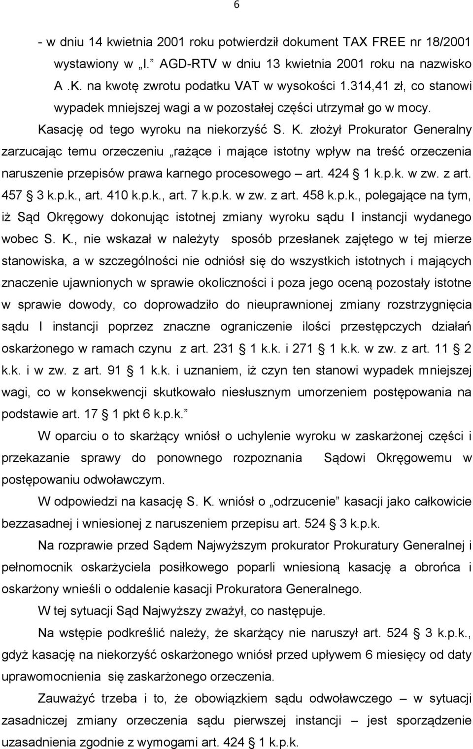sację od tego wyroku na niekorzyść S. K. złożył Prokurator Generalny zarzucając temu orzeczeniu rażące i mające istotny wpływ na treść orzeczenia naruszenie przepisów prawa karnego procesowego art.