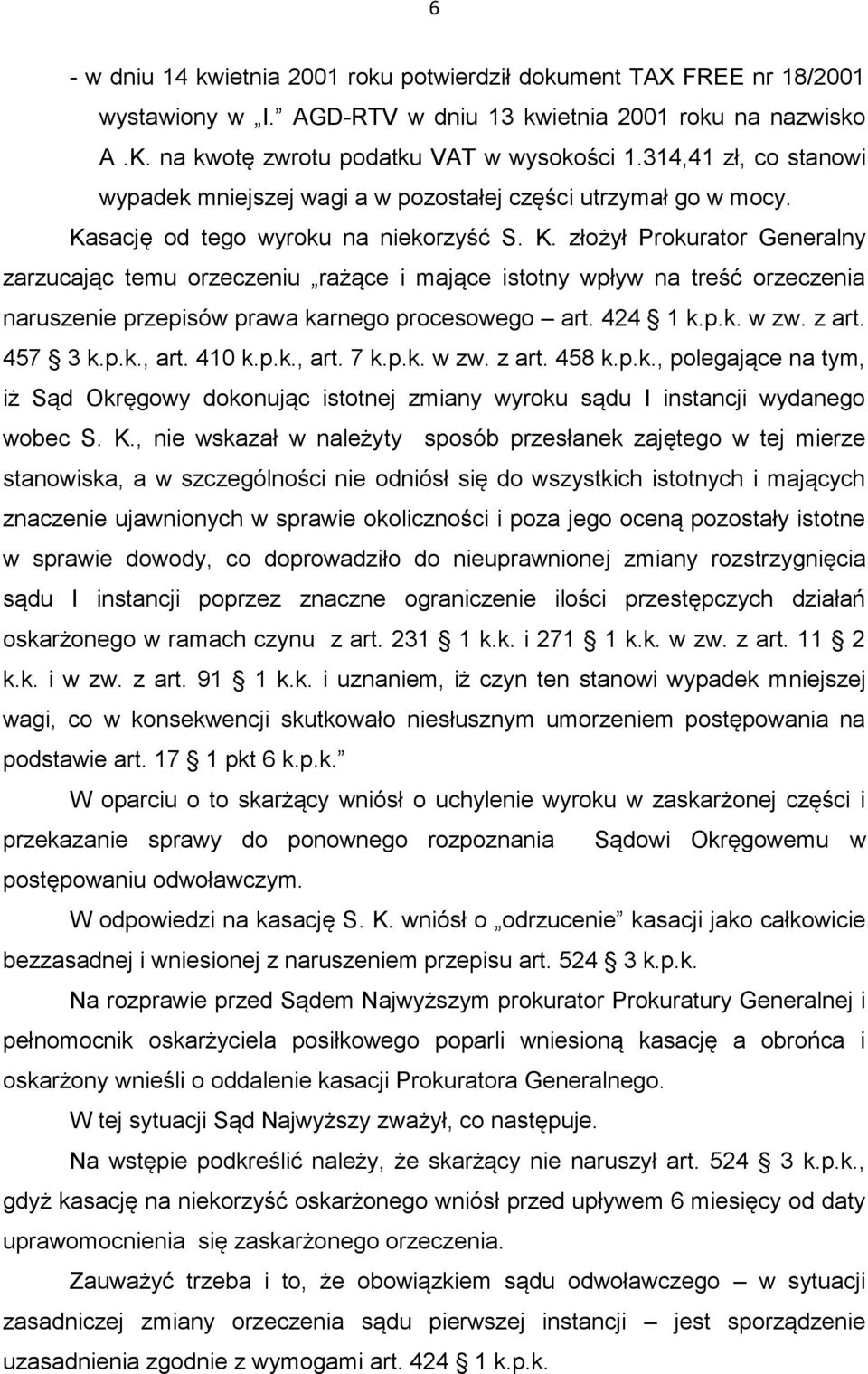 sację od tego wyroku na niekorzyść S. K. złożył Prokurator Generalny zarzucając temu orzeczeniu rażące i mające istotny wpływ na treść orzeczenia naruszenie przepisów prawa karnego procesowego art.