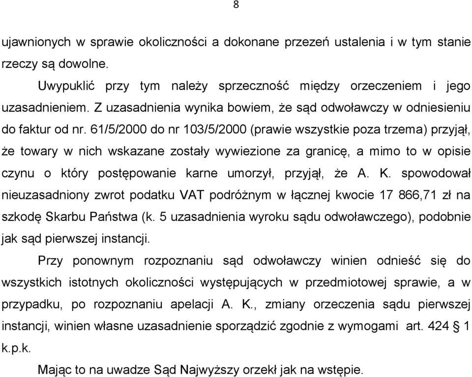 61/5/2000 do nr 103/5/2000 (prawie wszystkie poza trzema) przyjął, że towary w nich wskazane zostały wywiezione za granicę, a mimo to w opisie czynu o który postępowanie karne umorzył, przyjął, że A.